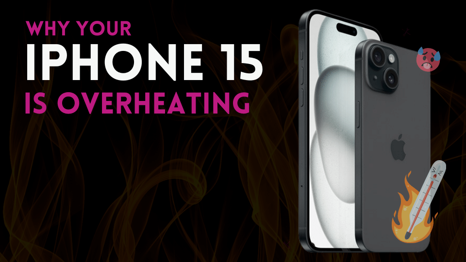 Why iPhone 15 Heating Too Much: A Comprehensive Guide